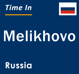 Current local time in Melikhovo, Russia