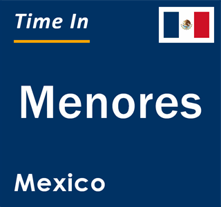 Current local time in Menores, Mexico