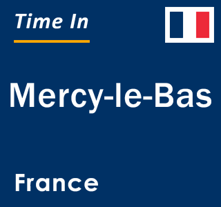 Current local time in Mercy-le-Bas, France