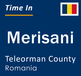 Current local time in Merisani, Teleorman County, Romania