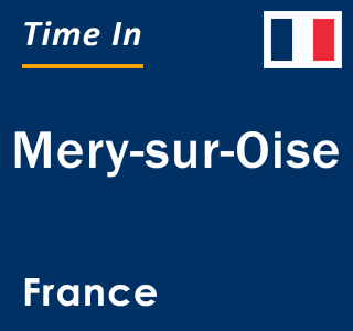 Current local time in Mery-sur-Oise, France