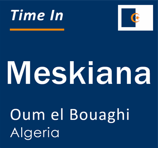 Current local time in Meskiana, Oum el Bouaghi, Algeria