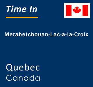 Current local time in Metabetchouan-Lac-a-la-Croix, Quebec, Canada