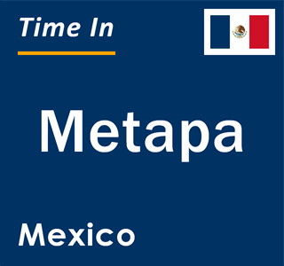 Current local time in Metapa, Mexico