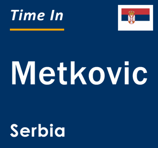 Current local time in Metkovic, Serbia