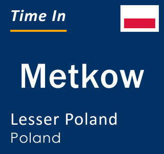 Current local time in Metkow, Lesser Poland, Poland