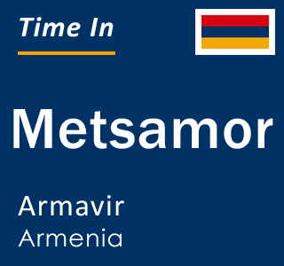 Current local time in Metsamor, Armavir, Armenia