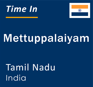 Current local time in Mettuppalaiyam, Tamil Nadu, India