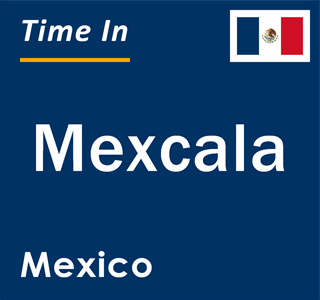 Current local time in Mexcala, Mexico