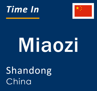 Current local time in Miaozi, Shandong, China