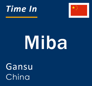 Current local time in Miba, Gansu, China