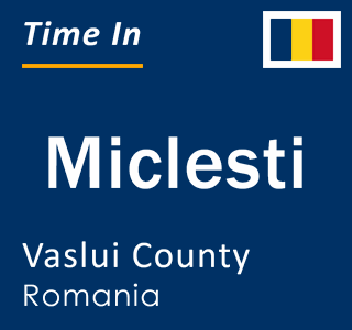 Current local time in Miclesti, Vaslui County, Romania