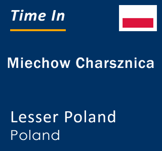 Current local time in Miechow Charsznica, Lesser Poland, Poland