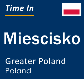 Current local time in Miescisko, Greater Poland, Poland