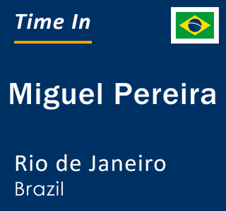 Current local time in Miguel Pereira, Rio de Janeiro, Brazil