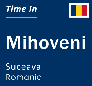 Current local time in Mihoveni, Suceava, Romania