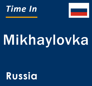 Current local time in Mikhaylovka, Russia