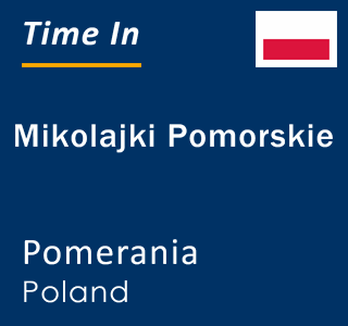 Current local time in Mikolajki Pomorskie, Pomerania, Poland