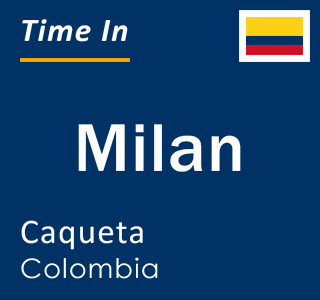 Current local time in Milan, Caqueta, Colombia