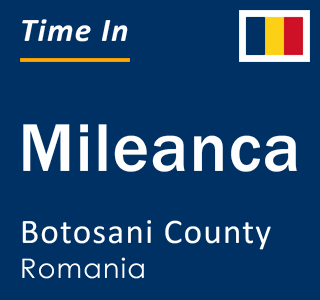 Current local time in Mileanca, Botosani County, Romania