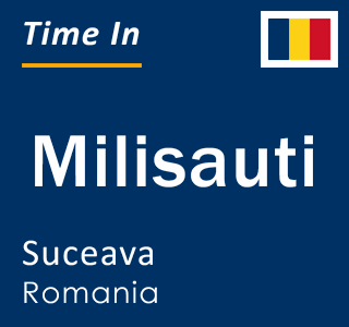 Current local time in Milisauti, Suceava, Romania