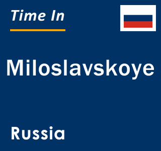 Current local time in Miloslavskoye, Russia