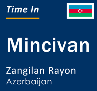 Current local time in Mincivan, Zangilan Rayon, Azerbaijan