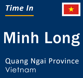 Current local time in Minh Long, Quang Ngai Province, Vietnam