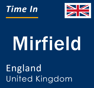 Current local time in Mirfield, England, United Kingdom