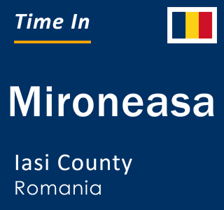 Current local time in Mironeasa, Iasi County, Romania