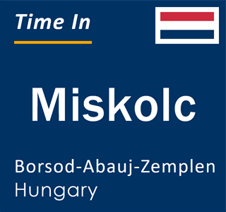 Current local time in Miskolc, Borsod-Abauj-Zemplen, Hungary