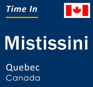 Current local time in Mistissini, Quebec, Canada