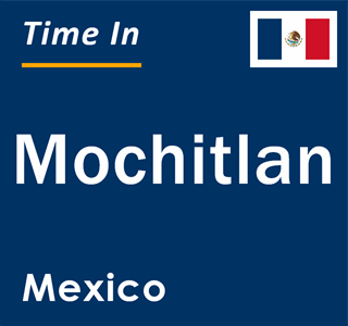 Current local time in Mochitlan, Mexico