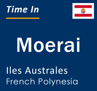 Current local time in Moerai, Iles Australes, French Polynesia