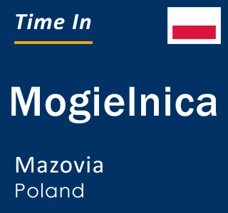 Current local time in Mogielnica, Mazovia, Poland