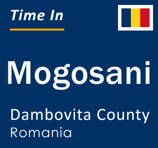 Current local time in Mogosani, Dambovita County, Romania