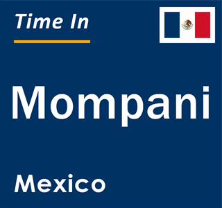 Current local time in Mompani, Mexico