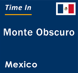 Current local time in Monte Obscuro, Mexico