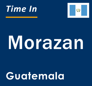 Current local time in Morazan, Guatemala