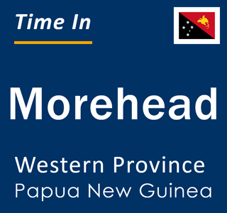 Current local time in Morehead, Western Province, Papua New Guinea