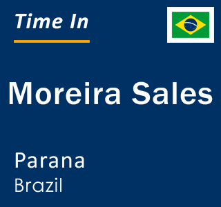 Current local time in Moreira Sales, Parana, Brazil