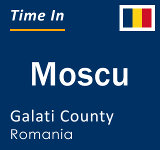 Current local time in Moscu, Galati County, Romania