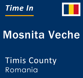 Current local time in Mosnita Veche, Timis County, Romania