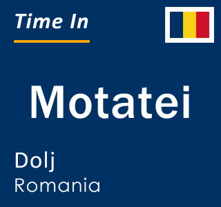 Current local time in Motatei, Dolj, Romania