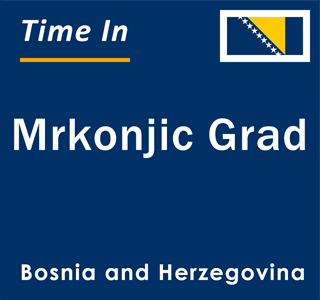 Current local time in Mrkonjic Grad, Bosnia and Herzegovina