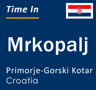 Current local time in Mrkopalj, Primorje-Gorski Kotar, Croatia