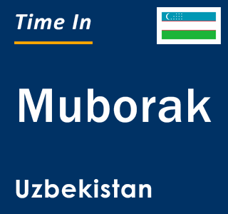 Current local time in Muborak, Uzbekistan