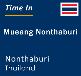 Current local time in Mueang Nonthaburi, Nonthaburi, Thailand