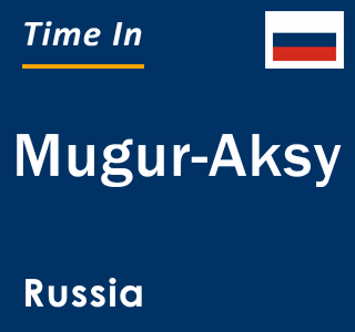 Current local time in Mugur-Aksy, Russia