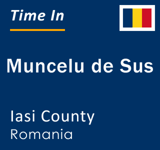 Current local time in Muncelu de Sus, Iasi County, Romania